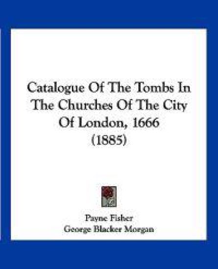 Catalogue Of The Tombs In The Churches Of The City Of London, 1666 (1885)