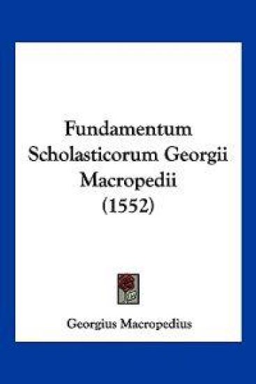 Fundamentum Scholasticorum Georgii Macropedii (1552)