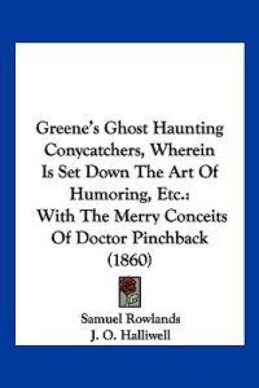 Greene's Ghost Haunting Conycatchers, Wherein Is Set Down The Art Of Humoring, Etc.