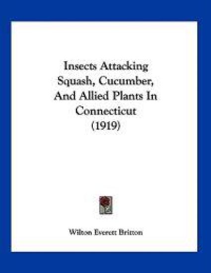 Insects Attacking Squash, Cucumber, And Allied Plants In Connecticut (1919)