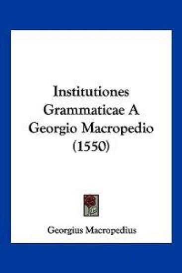 Institutiones Grammaticae A Georgio Macropedio (1550)