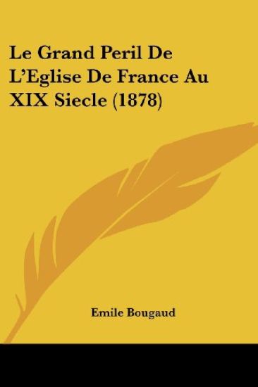 Le Grand Peril De L'Eglise De France Au XIX Siecle (1878)