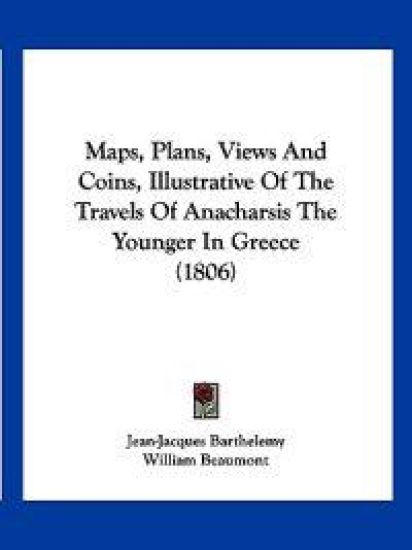 Maps, Plans, Views And Coins, Illustrative Of The Travels Of Anacharsis The Younger In Greece (1806)