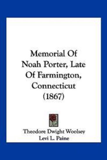 Memorial Of Noah Porter, Late Of Farmington, Connecticut (1867)