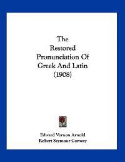 The Restored Pronunciation Of Greek And Latin (1908)
