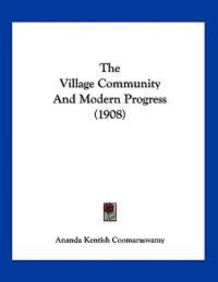 Coomaraswamy, A: Village Community And Modern Progress (1908