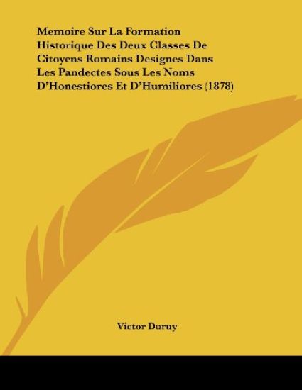 Memoire Sur La Formation Historique Des Deux Classes De Citoyens Romains Designes Dans Les Pandectes Sous Les Noms D'Honestiores Et D'Humiliores (1878)