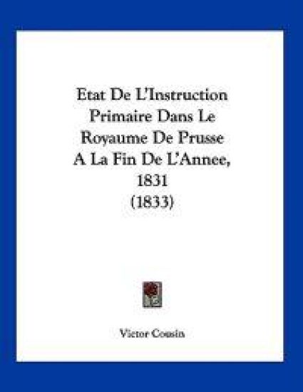 Etat De L'Instruction Primaire Dans Le Royaume De Prusse A La Fin De L'Annee, 1831 (1833)