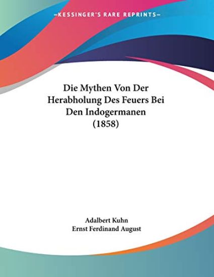 Kuhn, A: Mythen Von Der Herabholung Des Feuers Bei Den Indog