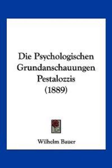 Bauer, W: Psychologischen Grundanschauungen Pestalozzis (188