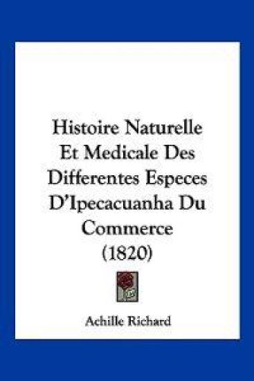 Histoire Naturelle Et Medicale Des Differentes Especes D'Ipecacuanha Du Commerce (1820)