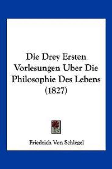 Schlegel, F: Drey Ersten Vorlesungen Uber Die Philosophie De