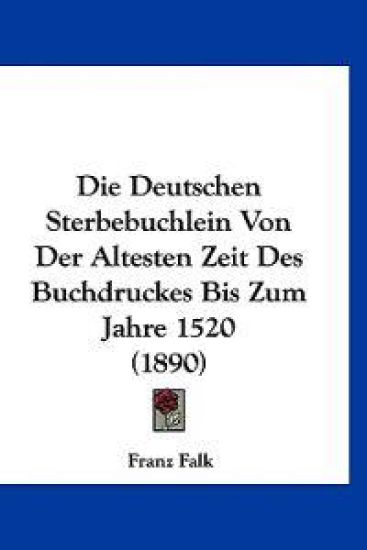 Falk, F: Deutschen Sterbebuchlein Von Der Altesten Zeit Des