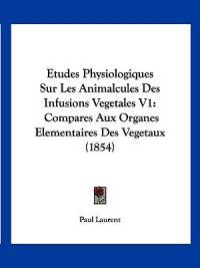 Etudes Physiologiques Sur Les Animalcules Des Infusions Vegetales V1