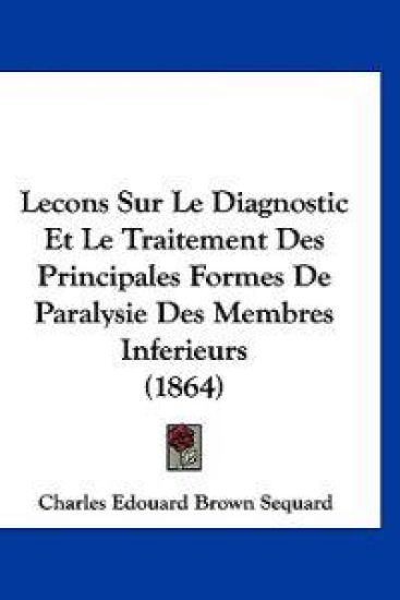 Lecons Sur Le Diagnostic Et Le Traitement Des Principales Formes De Paralysie Des Membres Inferieurs (1864)