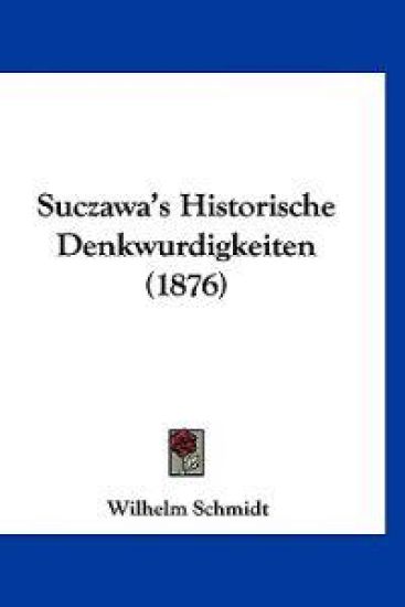 Schmidt, W: Suczawa's Historische Denkwurdigkeiten (1876)