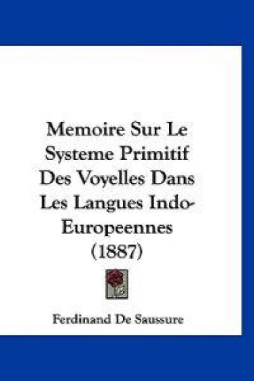 Memoire Sur Le Systeme Primitif Des Voyelles Dans Les Langues Indo-Europeennes (1887)