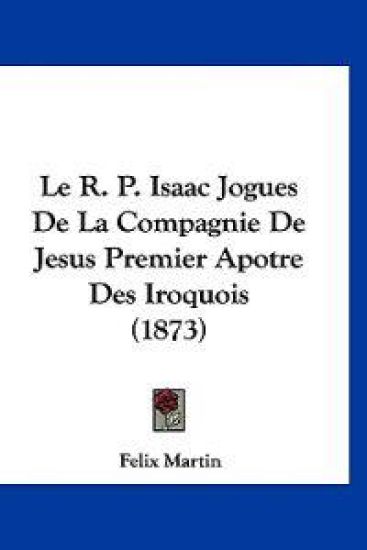 Le R. P. Isaac Jogues De La Compagnie De Jesus Premier Apotre Des Iroquois (1873)