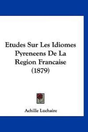 Etudes Sur Les Idiomes Pyreneens De La Region Francaise (1879)