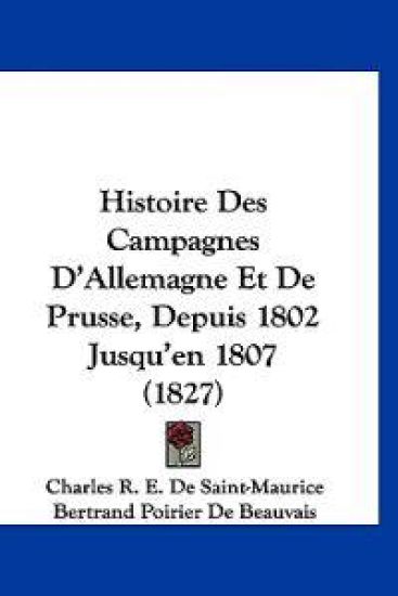 Histoire Des Campagnes D'Allemagne Et De Prusse, Depuis 1802 Jusqu'en 1807 (1827)