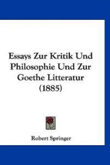 Springer, R: Essays Zur Kritik Und Philosophie Und Zur Goeth