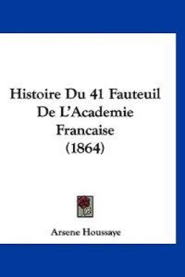 Histoire Du 41 Fauteuil De L'Academie Francaise (1864)