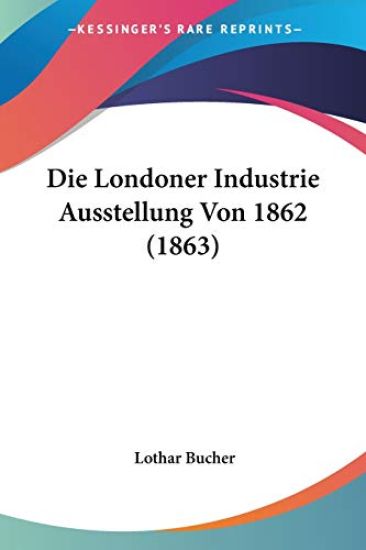 Bucher, L: Londoner Industrie Ausstellung Von 1862 (1863)