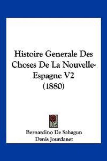 Histoire Generale Des Choses De La Nouvelle- Espagne V2 (1880)