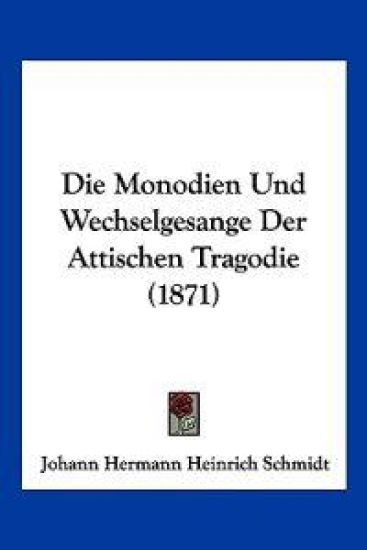 Schmidt, J: Monodien Und Wechselgesange Der Attischen Tragod