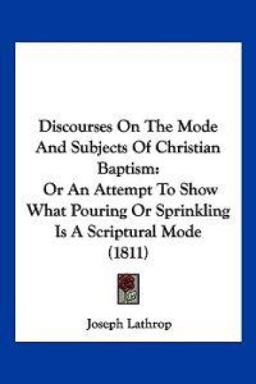 Discourses On The Mode And Subjects Of Christian Baptism