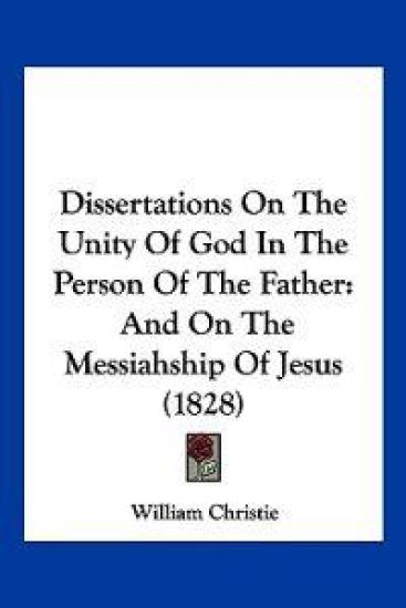 Dissertations On The Unity Of God In The Person Of The Father