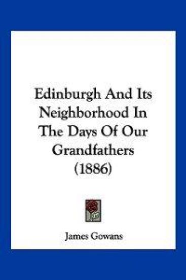 Edinburgh And Its Neighborhood In The Days Of Our Grandfathers (1886)