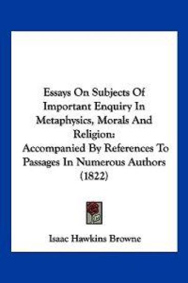 Essays On Subjects Of Important Enquiry In Metaphysics, Morals And Religion