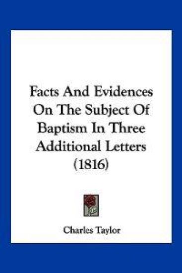 Facts And Evidences On The Subject Of Baptism In Three Additional Letters (1816)