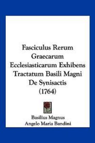 Fasciculus Rerum Graecarum Ecclesiasticarum Exhibens Tractatum Basili Magni De Synisactis (1764)