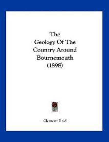 Reid, C: Geology Of The Country Around Bournemouth (1898)