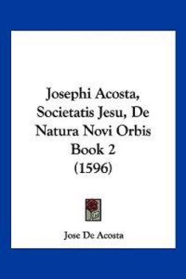 Josephi Acosta, Societatis Jesu, De Natura Novi Orbis Book 2 (1596)