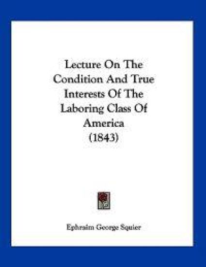 Lecture On The Condition And True Interests Of The Laboring Class Of America (1843)