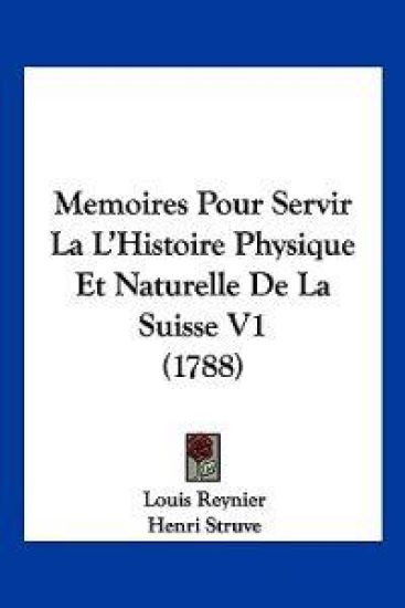 Memoires Pour Servir La L'Histoire Physique Et Naturelle De La Suisse V1 (1788)