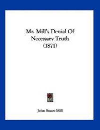 Mr. Mill's Denial Of Necessary Truth (1871)