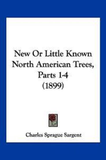New Or Little Known North American Trees, Parts 1-4 (1899) – Charles Sprague Sargent, kirjan kansikuva