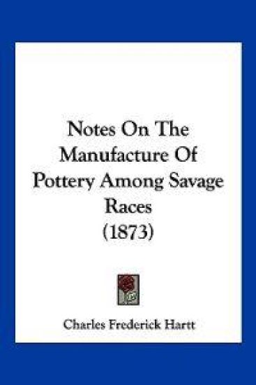 Notes On The Manufacture Of Pottery Among Savage Races (1873)