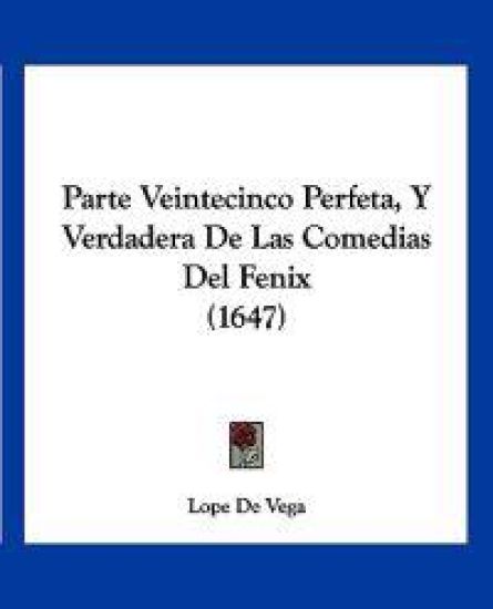 Parte Veintecinco Perfeta, Y Verdadera De Las Comedias Del Fenix (1647)
