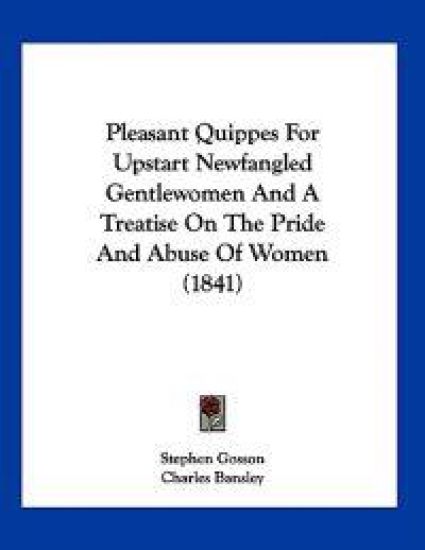 Pleasant Quippes For Upstart Newfangled Gentlewomen And A Treatise On The Pride And Abuse Of Women (1841)