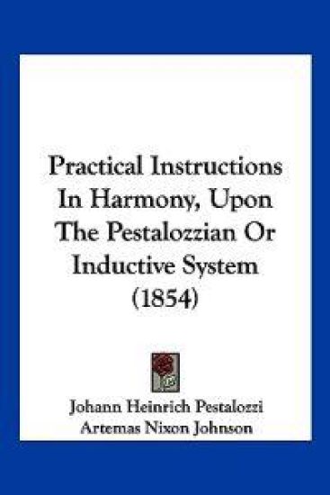 Practical Instructions In Harmony, Upon The Pestalozzian Or Inductive System (1854)