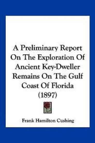 A Preliminary Report On The Exploration Of Ancient Key-Dweller Remains On The Gulf Coast Of Florida (1897)