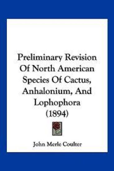 Preliminary Revision Of North American Species Of Cactus, Anhalonium, And Lophophora (1894)