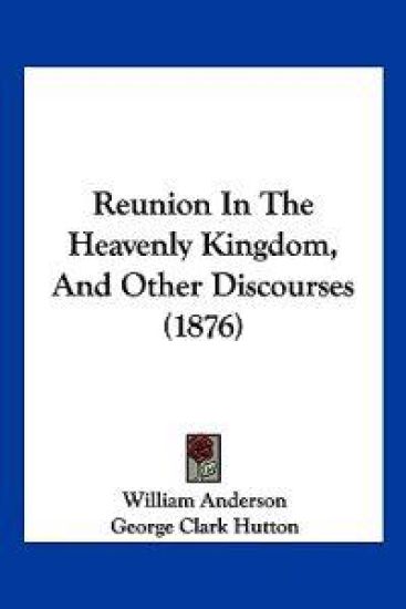 Reunion In The Heavenly Kingdom, And Other Discourses (1876)