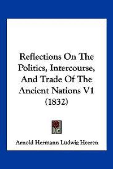 Reflections On The Politics, Intercourse, And Trade Of The Ancient Nations V1 (1832)