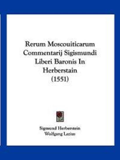 Rerum Moscouiticarum Commentarij Sigismundi Liberi Baronis In Herberstain (1551)
